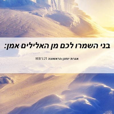 Picture 06 - אגרת יוחנן הראשונה 5:21 HEB - בני השמרו לכם מן האלילים - Bible Verse Picture