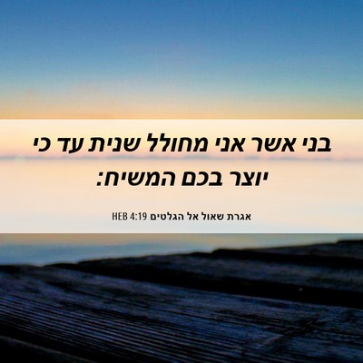 Picture 06 - אגרת שאול אל הגלטים 4:19 HEB - בני אשר אני מחולל שנית עד - Bible Verse Picture