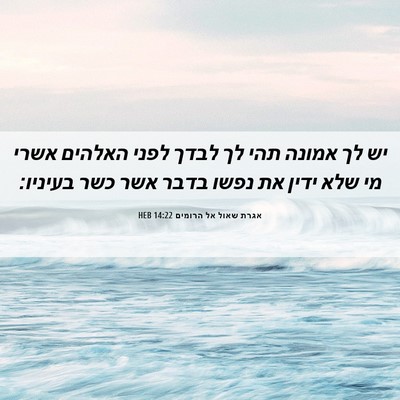 Picture 06 - אגרת שאול אל הרומים 14:22 HEB - יש לך אמונה תהי לך לבדך - Bible Verse Picture