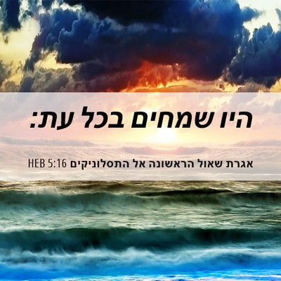 Picture 06 - אגרת שאול הראשונה אל התסלוניקים 5:16 HEB - היו שמחים בכל - Bible Verse Picture