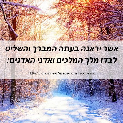 Picture 06 - אגרת שאול הראשונה אל טימותיאוס 6:15 HEB - אשר יראנה בעתה המברך - Bible Verse Picture