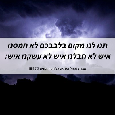 Picture 06 - אגרת שאול השניה אל הקורינתים 7:2 HEB - תנו לנו מקום בלבבכם לא - Bible Verse Picture