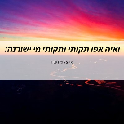 Picture 06 - איוב 17:15 HEB - ואיה אפו תקותי ותקותי מי - Bible Verse Picture