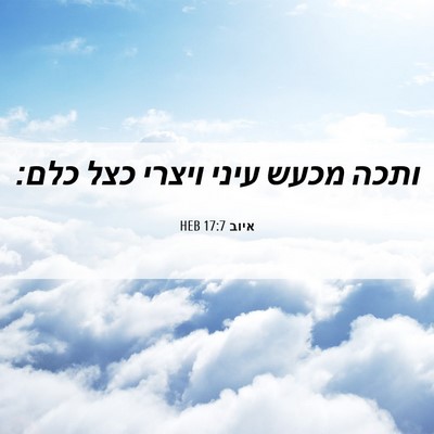 Picture 06 - איוב 17:7 HEB - ותכה מכעש עיני ויצרי כצל - Bible Verse Picture