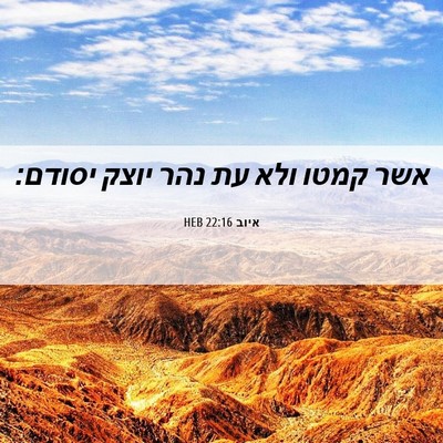 Picture 06 - איוב 22:16 HEB - אשר קמטו ולא עת נהר יוצק - Bible Verse Picture