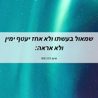 Picture 06 - איוב 23:9 HEB - שמאול בעשתו ולא אחז יעטף - Bible Verse Picture