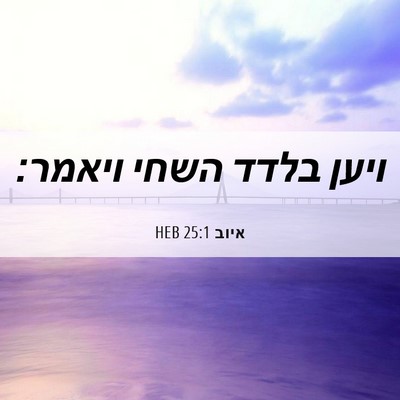 Picture 06 - איוב 25:1 HEB - ויען בלדד השחי - Bible Verse Picture