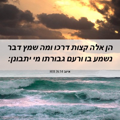 Picture 06 - איוב 26:14 HEB - הן אלה קצות דרכו ומה שמץ - Bible Verse Picture