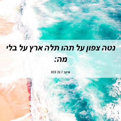 Picture 06 - איוב 26:7 HEB - נטה צפון על תהו תלה ארץ על - Bible Verse Picture