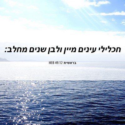 Picture 06 - בראשית 49:12 HEB - חכלילי עינים מיין ולבן - Bible Verse Picture