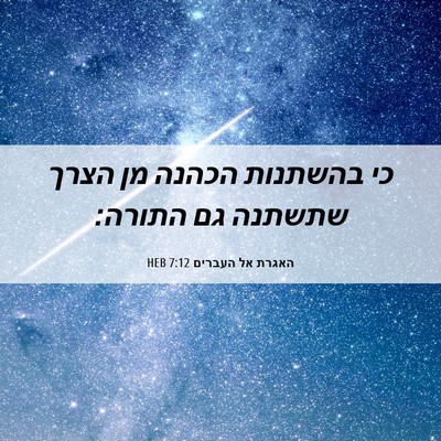 Picture 06 - האגרת אל העברים 7:12 HEB - כי בהשתנות הכהנה מן הצרך - Bible Verse Picture