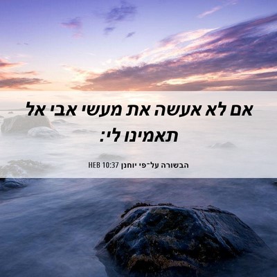 Picture 06 - הבשורה על־פי יוחנן 10:37 HEB - אם לא אעשה את מעשי אבי אל - Bible Verse Picture