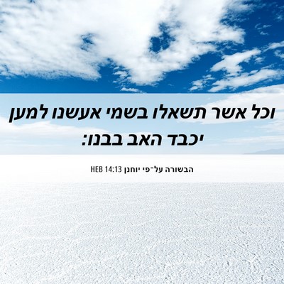Picture 06 - הבשורה על־פי יוחנן 14:13 HEB - וכל אשר תשאלו בשמי אעשנו - Bible Verse Picture