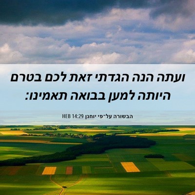 Picture 06 - הבשורה על־פי יוחנן 14:29 HEB - ועתה הנה הגדתי זאת לכם בטרם - Bible Verse Picture