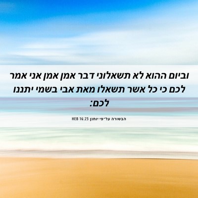 Picture 06 - הבשורה על־פי יוחנן 16:23 HEB - וביום ההוא לא תשאלוני דבר - Bible Verse Picture