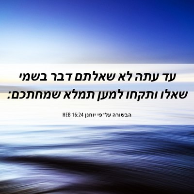 Picture 06 - הבשורה על־פי יוחנן 16:24 HEB - עד עתה לא שאלתם דבר בשמי - Bible Verse Picture