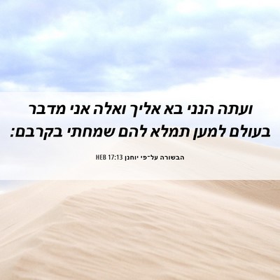 Picture 06 - הבשורה על־פי יוחנן 17:13 HEB - ועתה הנני בא אליך ואלה אני - Bible Verse Picture