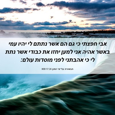 Picture 06 - הבשורה על־פי יוחנן 17:24 HEB - אבי חפצתי כי גם הם אשר נתתם - Bible Verse Picture
