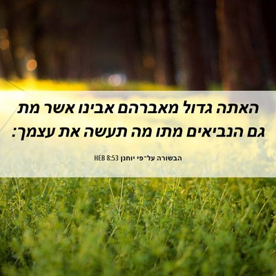 Picture 06 - הבשורה על־פי יוחנן 8:53 HEB - האתה גדול מאברהם אבינו אשר - Bible Verse Picture