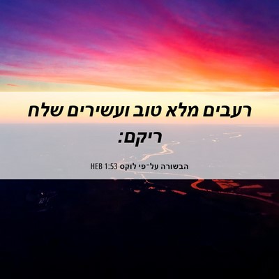 Picture 06 - הבשורה על־פי לוקס 1:53 HEB - רעבים מלא טוב ועשירים שלח - Bible Verse Picture
