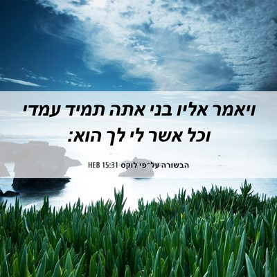 Picture 06 - הבשורה על־פי לוקס 15:31 HEB - ויאמר אליו בני אתה תמיד - Bible Verse Picture