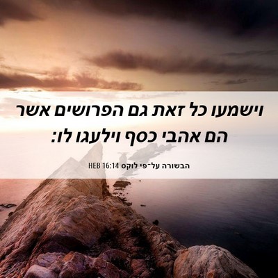 Picture 06 - הבשורה על־פי לוקס 16:14 HEB - וישמעו כל זאת גם הפרושים - Bible Verse Picture
