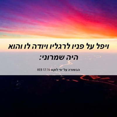 Picture 06 - הבשורה על־פי לוקס 17:16 HEB - ויפל על פניו לרגליו ויודה - Bible Verse Picture