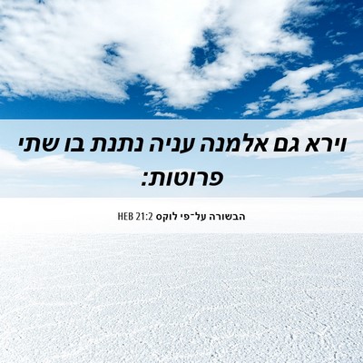 Picture 06 - הבשורה על־פי לוקס 21:2 HEB - וירא גם אלמנה עניה נתנת בו - Bible Verse Picture
