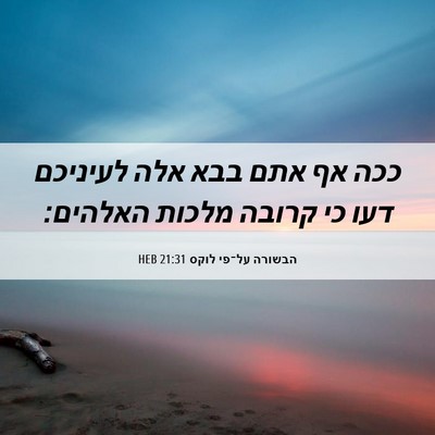 Picture 06 - הבשורה על־פי לוקס 21:31 HEB - ככה אף אתם בבא אלה לעיניכם - Bible Verse Picture
