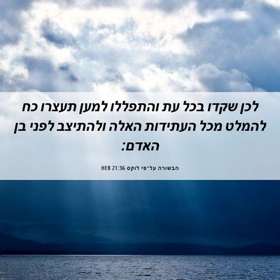 Picture 06 - הבשורה על־פי לוקס 21:36 HEB - לכן שקדו בכל עת והתפללו - Bible Verse Picture