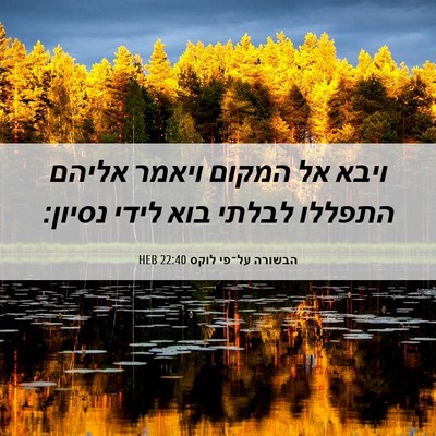 Picture 06 - הבשורה על־פי לוקס 22:40 HEB - ויבא אל המקום ויאמר אליהם - Bible Verse Picture