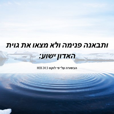 Picture 06 - הבשורה על־פי לוקס 24:3 HEB - ותבאנה פנימה ולא מצאו את - Bible Verse Picture