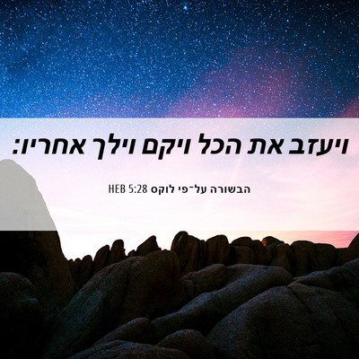 Picture 06 - הבשורה על־פי לוקס 5:28 HEB - ויעזב את הכל ויקם וילך - Bible Verse Picture