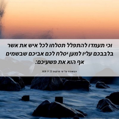 Picture 06 - הבשורה על־פי מרקוס 11:25 HEB - וכי תעמדו להתפלל תסלחו לכל - Bible Verse Picture