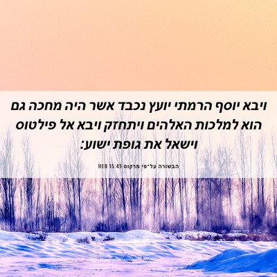 Picture 06 - הבשורה על־פי מרקוס 15:43 HEB - ויבא יוסף הרמתי יועץ נכבד - Bible Verse Picture