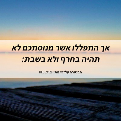 Picture 06 - הבשורה על־פי מתי 24:20 HEB - אך התפללו אשר מנוסתכם לא - Bible Verse Picture