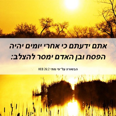 Picture 06 - הבשורה על־פי מתי 26:2 HEB - אתם ידעתם כי אחרי יומים - Bible Verse Picture