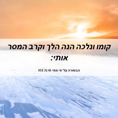 Picture 06 - הבשורה על־פי מתי 26:46 HEB - קומו ונלכה הנה הלך וקרב - Bible Verse Picture