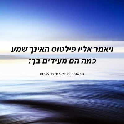 Picture 06 - הבשורה על־פי מתי 27:13 HEB - ויאמר אליו פילטוס האינך - Bible Verse Picture