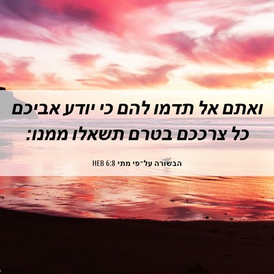 Picture 06 - הבשורה על־פי מתי 6:8 HEB - ואתם אל תדמו להם כי יודע - Bible Verse Picture