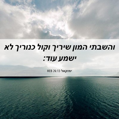 Picture 06 - יחזקאל 26:13 HEB - והשבתי המון שיריך וקול - Bible Verse Picture