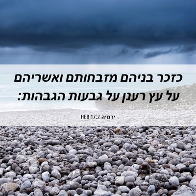 Picture 06 - ירמיה 17:2 HEB - כזכר בניהם מזבחותם ואשריהם - Bible Verse Picture