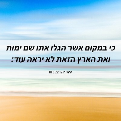 Picture 06 - ירמיה 22:12 HEB - כי במקום אשר הגלו אתו שם - Bible Verse Picture
