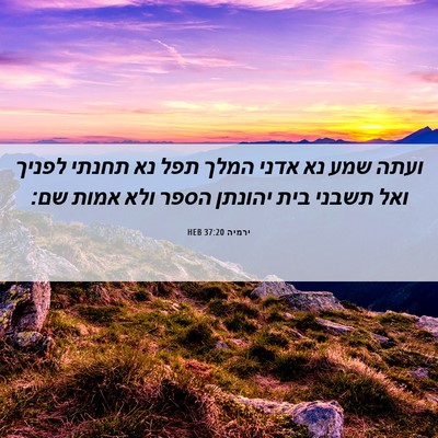Picture 06 - ירמיה 37:20 HEB - ועתה שמע נא אדני המלך תפל - Bible Verse Picture