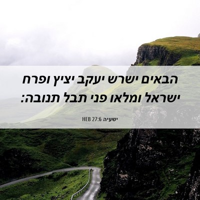 Picture 06 - ישעיה 27:6 HEB - הבאים ישרש יעקב יציץ ופרח - Bible Verse Picture