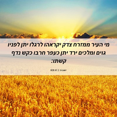 Picture 06 - ישעיה 41:2 HEB - מי העיר ממזרח צדק יקראהו - Bible Verse Picture