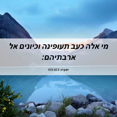 Picture 06 - ישעיה 60:8 HEB - מי אלה כעב תעופינה וכיונים - Bible Verse Picture