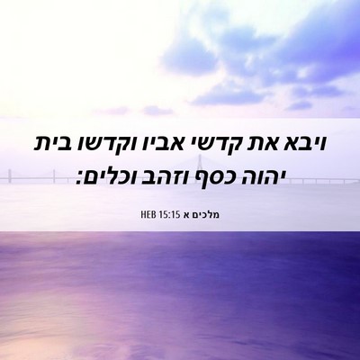 Picture 06 - מלכים א 15:15 HEB - ויבא את קדשי אביו וקדשו בית - Bible Verse Picture