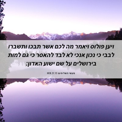 Picture 06 - מעשי השליחים 21:13 HEB - ויען פולוס ויאמר מה לכם אשר - Bible Verse Picture