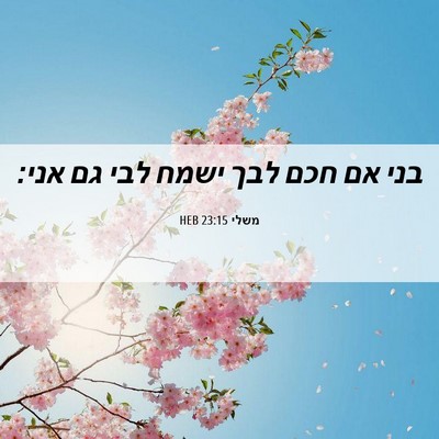 Picture 06 - משלי 23:15 HEB - בני אם חכם לבך ישמח לבי גם - Bible Verse Picture